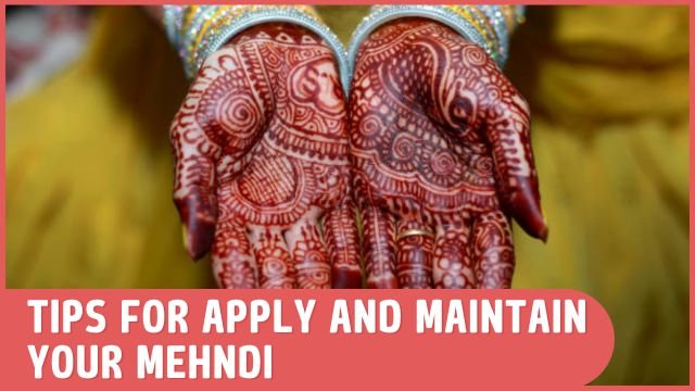 Tips for Apply and Maintain Your Mehndi